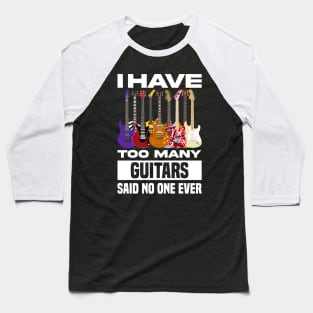 I Have Too Many Guitars Said No One Ever Baseball T-Shirt